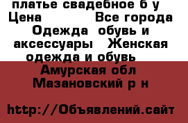 платье свадебное б/у › Цена ­ 5 500 - Все города Одежда, обувь и аксессуары » Женская одежда и обувь   . Амурская обл.,Мазановский р-н